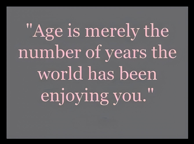 Age Is Merely The Number Of Years World Has Enjoyed You -MAGNET