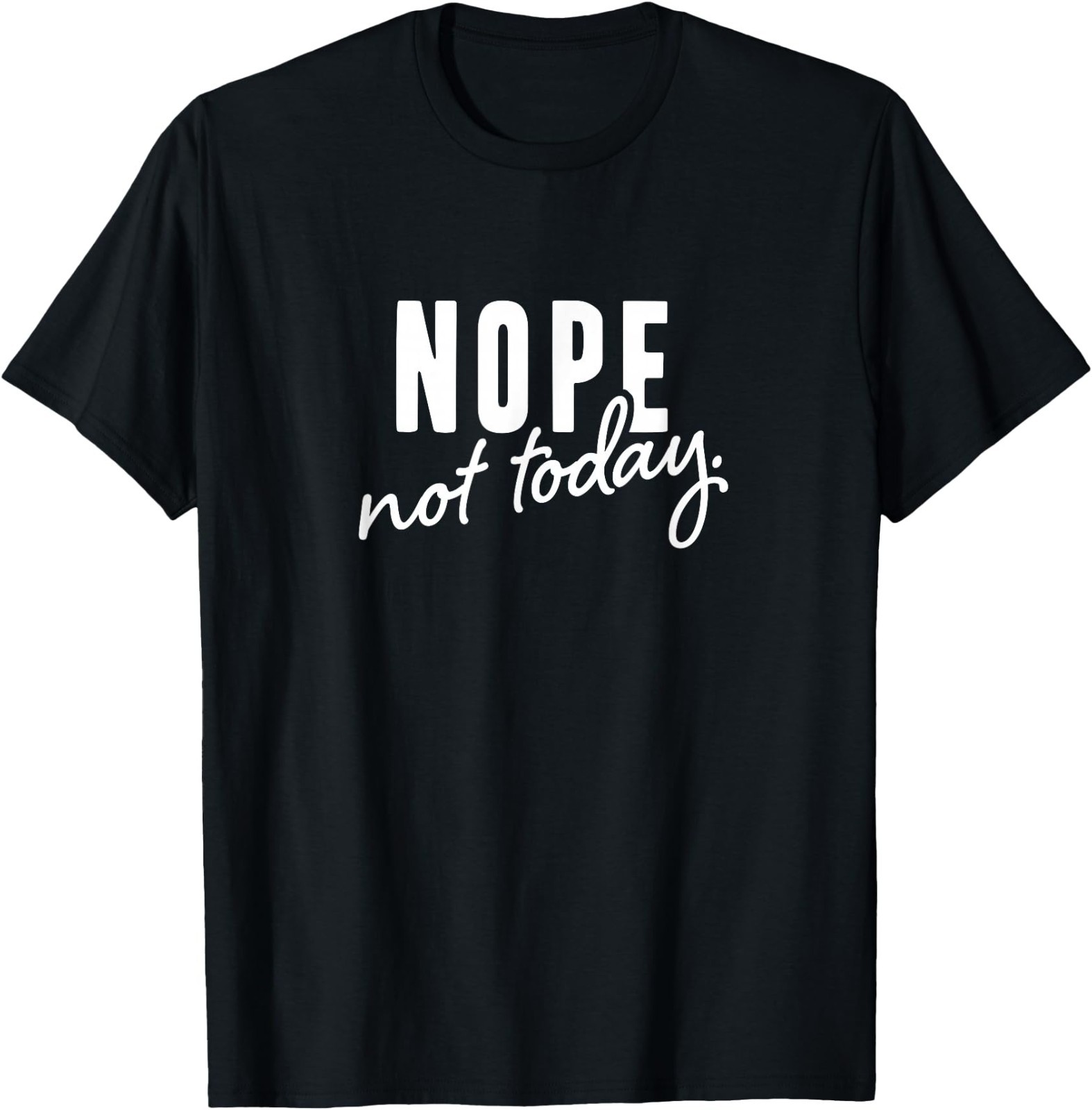 Nope not Today T-Shirt Nope not Today T-Shirt