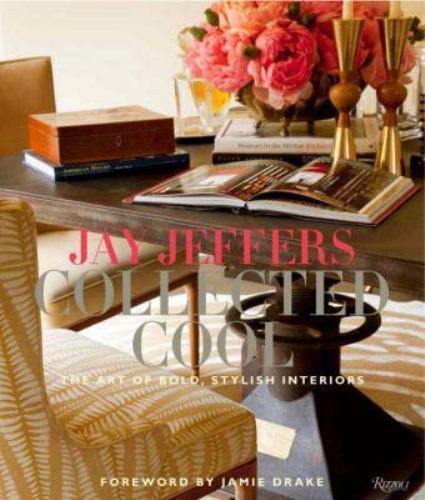 Jay Jeffers: Collected Cool: The Art of Bold, Stylish Interiors Jay Jeffers: Collected Cool: The Art of Bold, Stylish Interiors