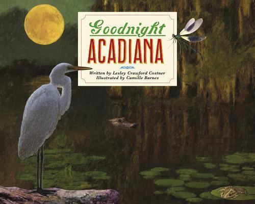 Goodnight Acadiana (Selected by Louisiana\'s Center for the Book for the... Goodnight Acadiana (Selected by Louisiana\'s Center for the Book for the...