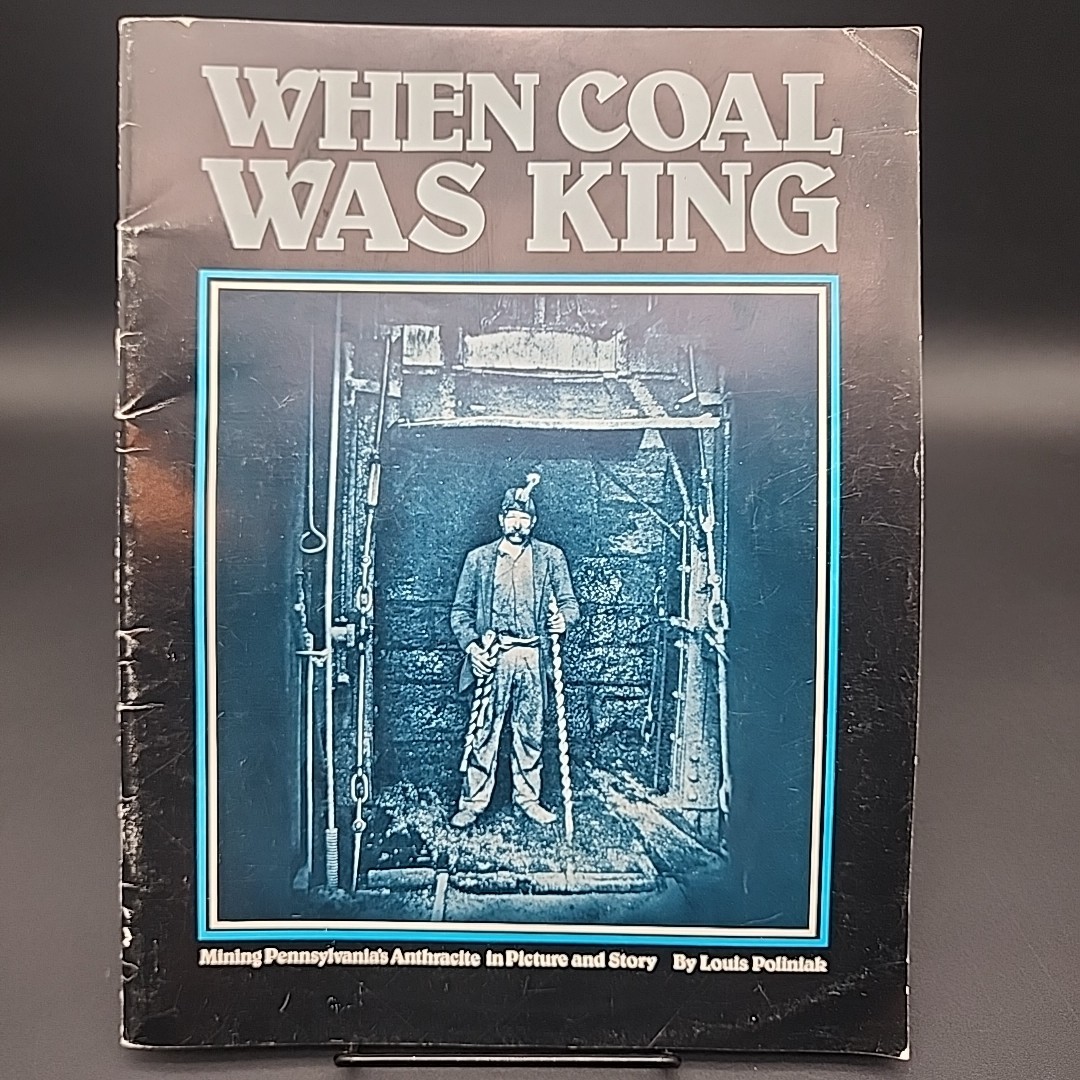 When Coal Was King Mining Pennsylvania\'s Anthracite by Louis Poliniak 1970 When Coal Was King Mining Pennsylvania\'s Anthracite by Louis Poliniak 1970