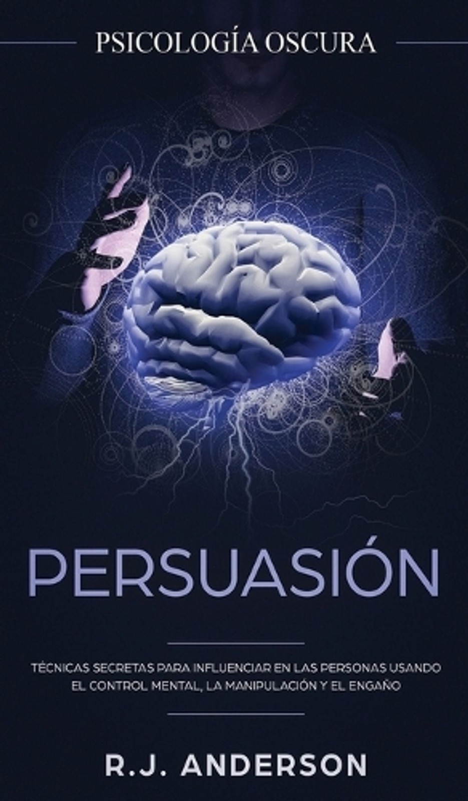 Persuasin: Psicolog?a Oscura - T?cnicas secretas para influenciar en las persona