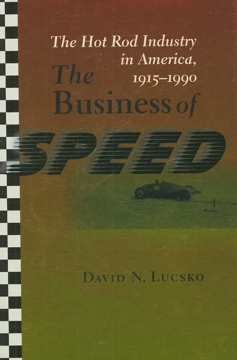 The Business of Speed: The Hot Rod Industry in America, 1915-1990 by Lucsko The Business of Speed: The Hot Rod Industry in America, 1915-1990 by Lucsko