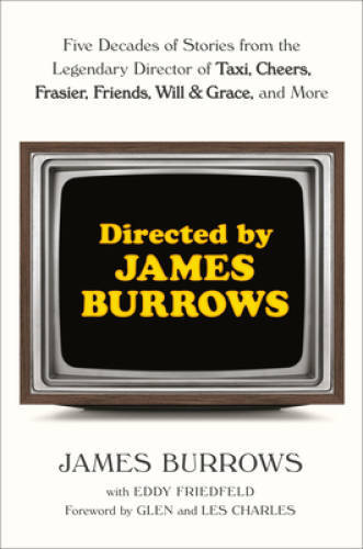 Directed by James Burrows: Five Decades of Stories from the Legendary Dir - GOOD Directed by James Burrows: Five Decades of Stories from the Legendary Dir - GOOD