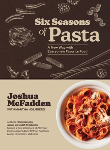 Six Seasons of Pasta: A New Way with Everyone\'s Favorite Food by Joshua McFadden Six Seasons of Pasta: A New Way with Everyone\'s Favorite Food by Joshua McFadden