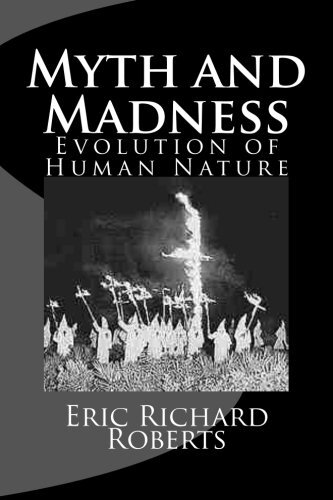 Myth and Madness: Evolution of Human Nature: Volume 1, Roberts 9781481286299-,