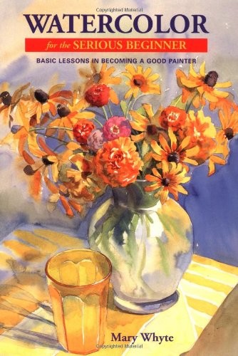 Watercolor for the Serious Beginner: Basic Lessons in Becoming a Good Painte... Watercolor for the Serious Beginner: Basic Lessons in Becoming a Good Painte...
