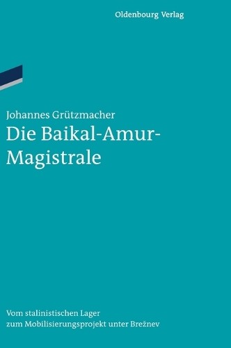 Johannes Grützmacher Die Baikal-Amur-Magistrale (Hardback) Ordnungssysteme Johannes Grützmacher Die Baikal-Amur-Magistrale (Hardback) Ordnungssysteme