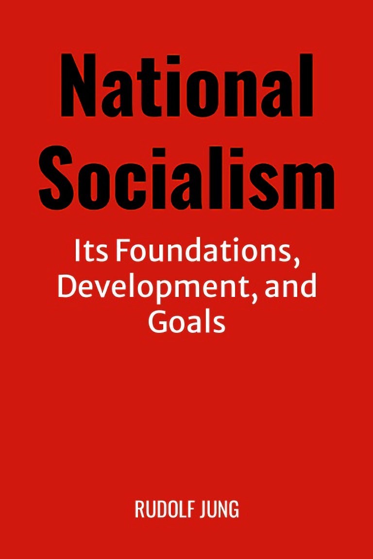National Socialism: Its Foundations, Development, and Goals By Rudolf Jung