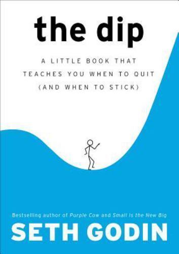 The Dip: A Little Book That Teaches You When to Quit (and When to Stick) The Dip: A Little Book That Teaches You When to Quit (and When to Stick)