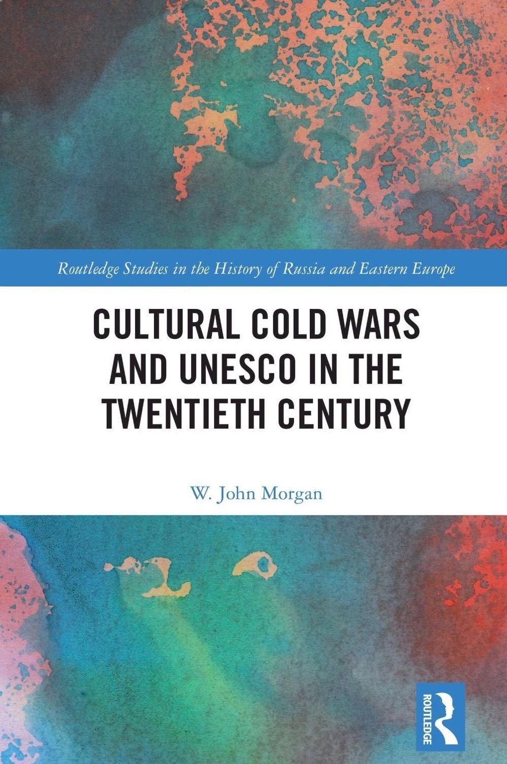 Cultural Cold Wars and UNESCO in the Twentieth Century by W. John Morgan Paperba