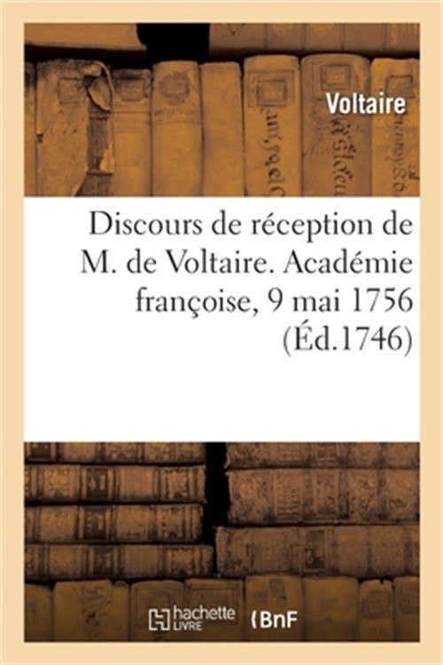 Discours de r�ception de M. de Voltaire. Acad�mie fran�oise, 9 mai 1756 (Paperba