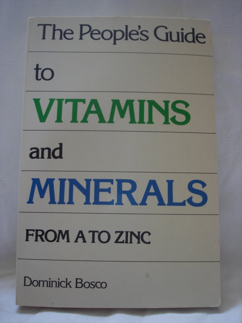 The People\'s Guide to Vitamins and Minerals From A to Zinc