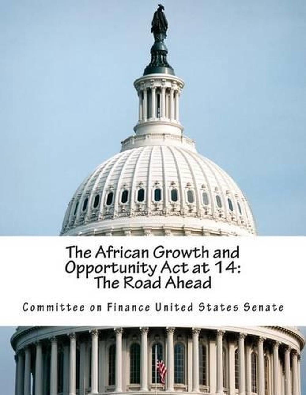 The African Growth and Opportunity Act at 14: The Road Ahead by Committee on Fin