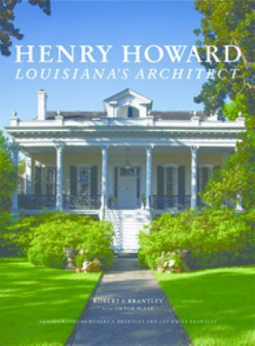 Henry Howard: Louisiana\'s Architect by Robert Brantley 2015 1st Edition