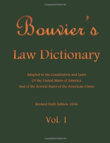 Bouvier\'s Law Dictionary Vol. 1: Adapted to the Constitution and Laws Of the... Bouvier\'s Law Dictionary Vol. 1: Adapted to the Constitution and Laws Of the...