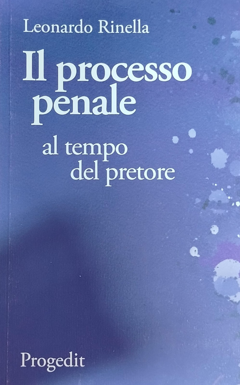 IL PROCESSO PENALE AL TEMPO DEL PRETORE Leonardo Rinella , Progedit 2016