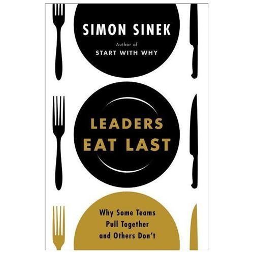 Leaders Eat Last: Why Some Teams Pull Together and Others Don\'t by Sinek, Simon Leaders Eat Last: Why Some Teams Pull Together and Others Don\'t by Sinek, Simon