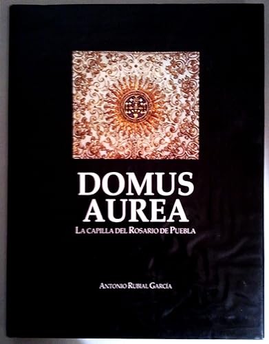 Domus Aurea, la Capilla del Rosario de Puebla: Un programa ico...