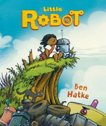 Little Robot - Hardcover By Hatke, Ben - VERY GOOD Little Robot - Hardcover By Hatke, Ben - VERY GOOD