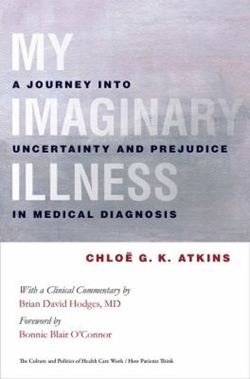 My Imaginary Illness : A Journey into Uncertainty and Prejudice i My Imaginary Illness : A Journey into Uncertainty and Prejudice i
