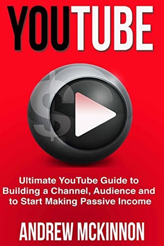 YouTube: Ultimate YouTube Guide To Building A Channel, Audience And To St - GOOD YouTube: Ultimate YouTube Guide To Building A Channel, Audience And To St - GOOD