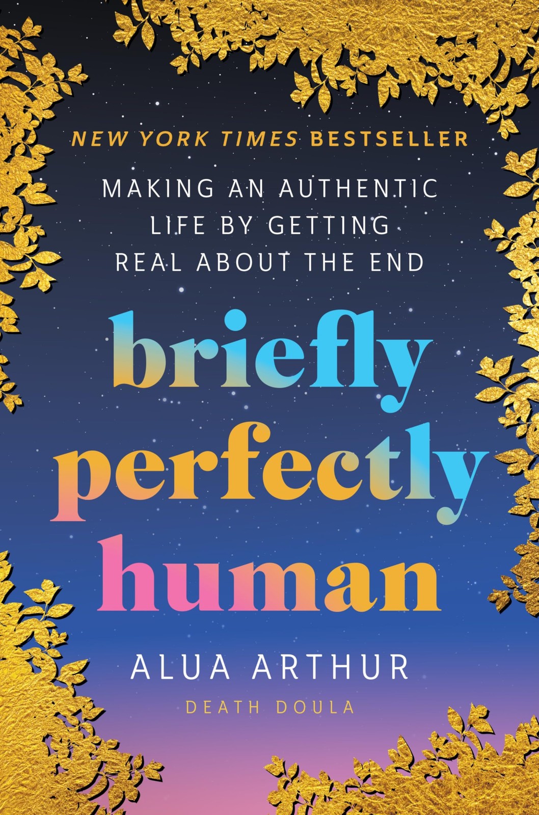Briefly Perfectly Human: Making an Authentic Life by Getting Real About the ... Briefly Perfectly Human: Making an Authentic Life by Getting Real About the ...