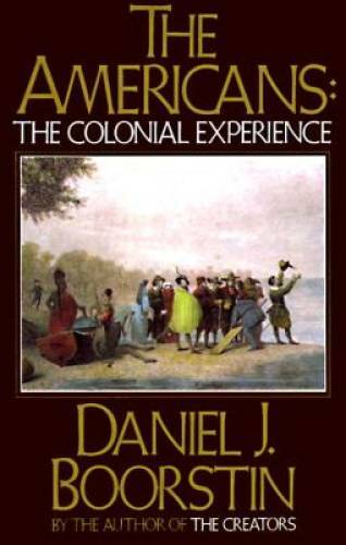 The Americans: The Colonial Experience - Paperback By Boorstin, Daniel J. - GOOD The Americans: The Colonial Experience - Paperback By Boorstin, Daniel J. - GOOD