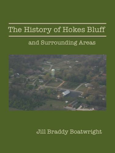 The History of Hokes Bluff and Surrounding Areas by Jill Braddy Boatwright