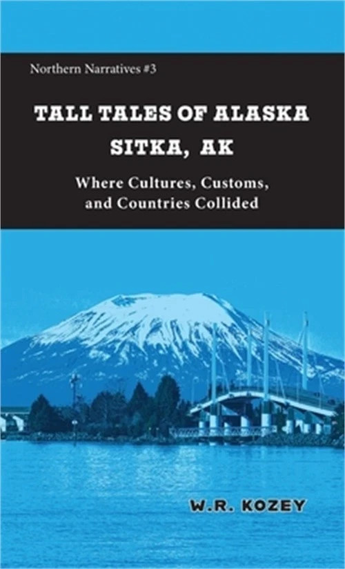 Tall Tales of Alaska Sitka AK: Where Cultures, Customs, and Countries Collided Tall Tales of Alaska Sitka AK: Where Cultures, Customs, and Countries Collided
