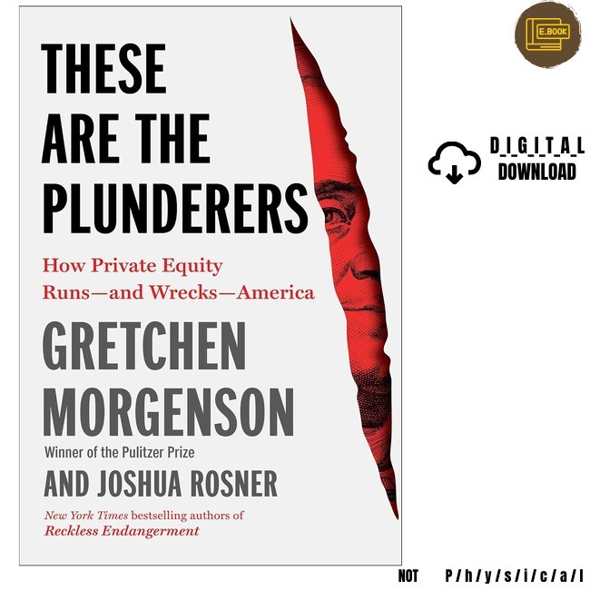 These Are the Plunderers: How Private Equity Runs—and, Gretchen Morgenson 2026 These Are the Plunderers: How Private Equity Runs—and, Gretchen Morgenson 2026