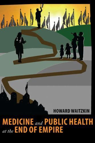 Medicine and Public Health at the End of Empire by Waitzkin, Howard Medicine and Public Health at the End of Empire by Waitzkin, Howard