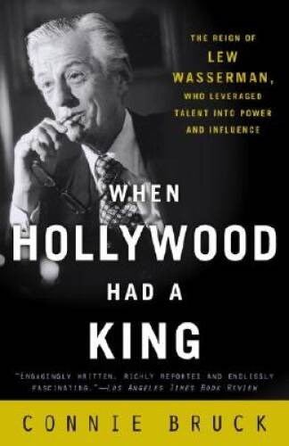 When Hollywood Had a King: The Reign of Lew Wasserman, Who Leveraged Tale - GOOD When Hollywood Had a King: The Reign of Lew Wasserman, Who Leveraged Tale - GOOD