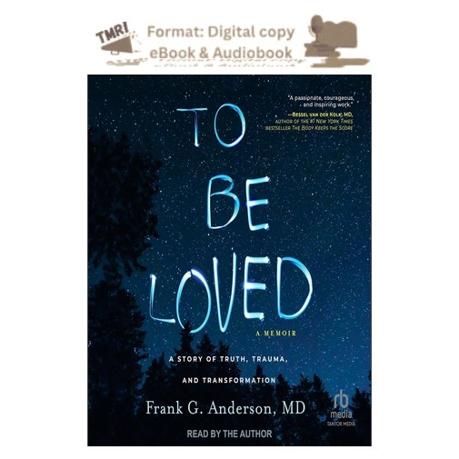 To Be Loved: A Story of Truth, Trauma, and Tra, Frank G. Anderson MD 2026 To Be Loved: A Story of Truth, Trauma, and Tra, Frank G. Anderson MD 2026