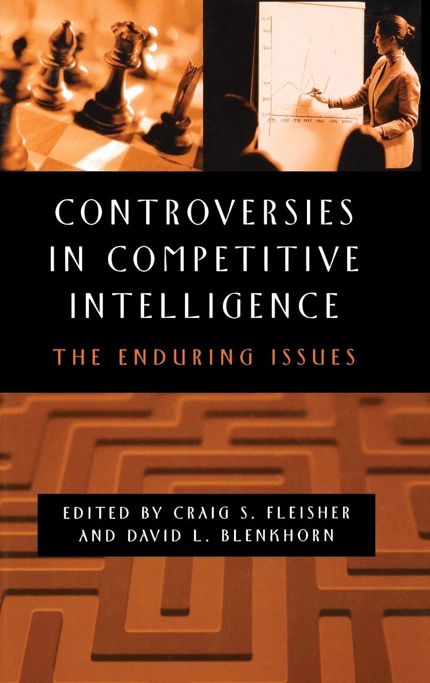 Controversies in Competitive Intelligence: The Enduring Issues Controversies in Competitive Intelligence: The Enduring Issues
