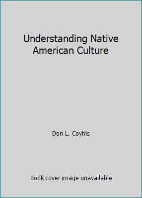 Understanding Native American Culture by Don L. Coyhis Understanding Native American Culture by Don L. Coyhis