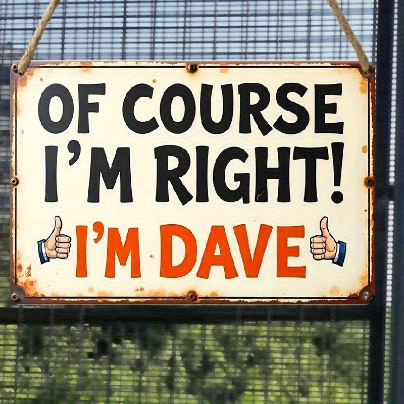 Funny Metal Sign Aluminum Sign Course Im Right Dave Vintage Farmhouse Funny Metal Sign Aluminum Sign Course Im Right Dave Vintage Farmhouse
