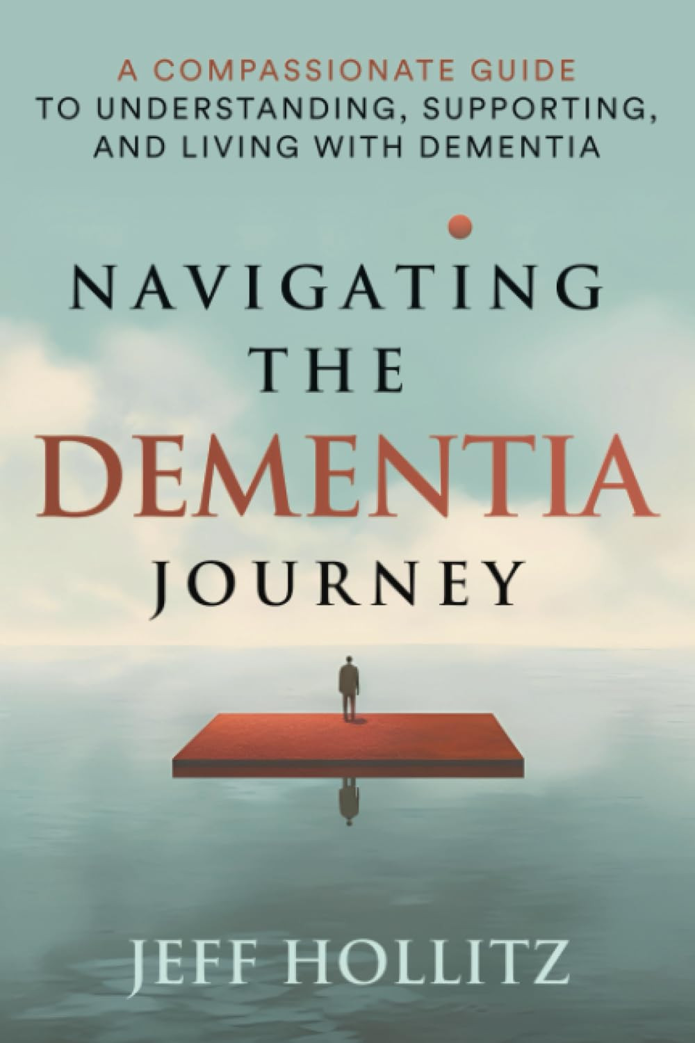 Navigating the Dementia Journey: a Compassionate Guide to Understanding, Support