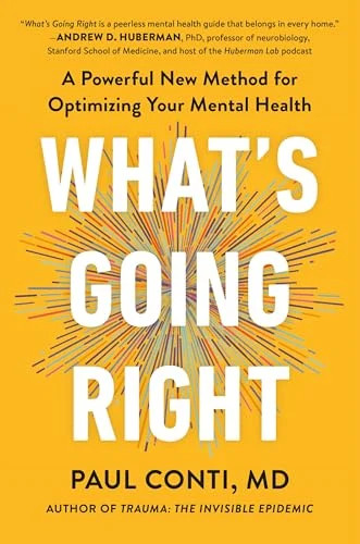 What\'s Going Right: A Powerful New Method for Optimizing Your Mental Health What\'s Going Right: A Powerful New Method for Optimizing Your Mental Health