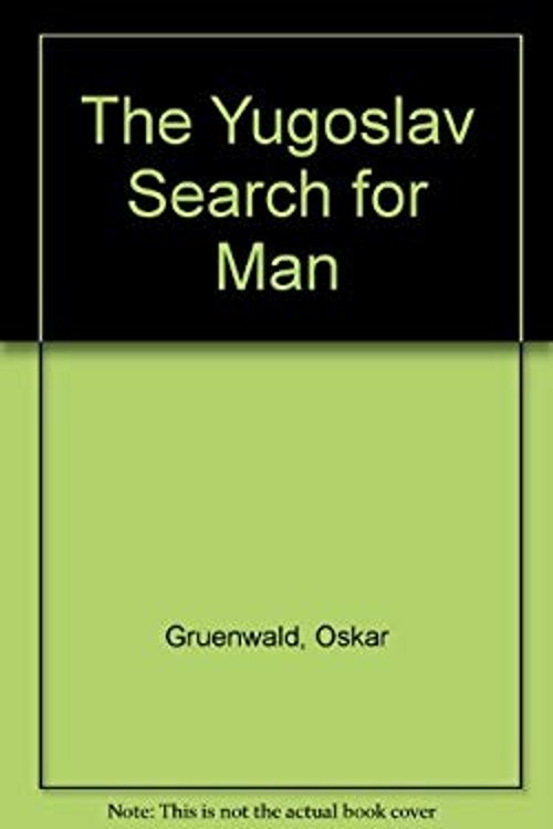The Yugoslav Search for Man : Marxist Humanism in Contemporary Yu The Yugoslav Search for Man : Marxist Humanism in Contemporary Yu