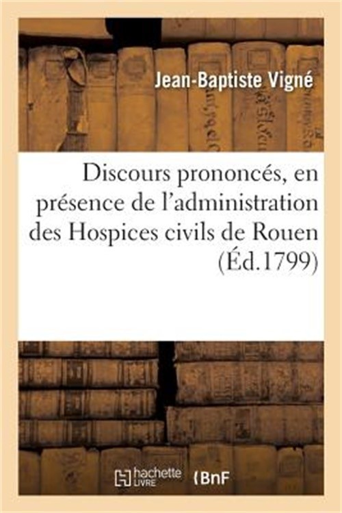 Discours Prononc�s, En Pr�sence de l\'Administration Des Hospices Civils de Rouen