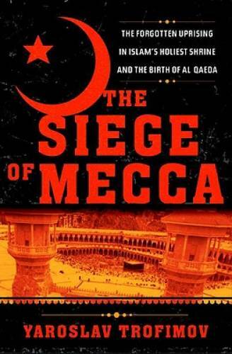 The Siege of Mecca: The Forgotten Uprising in Islam\'s Holiest Shrine and - GOOD The Siege of Mecca: The Forgotten Uprising in Islam\'s Holiest Shrine and - GOOD