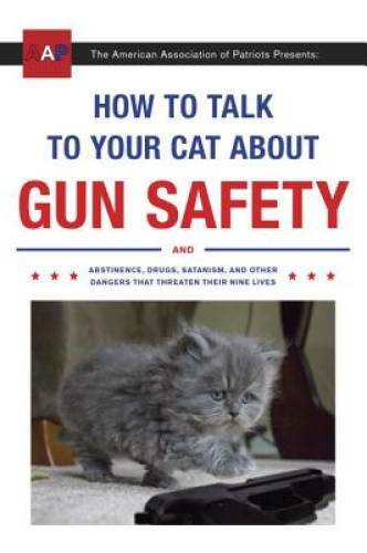 How to Talk to Your Cat About Gun Safety: And Abstinence, Drugs, Sat - VERY GOOD How to Talk to Your Cat About Gun Safety: And Abstinence, Drugs, Sat - VERY GOOD