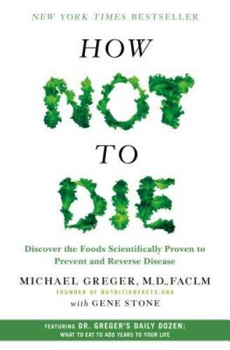 How Not to Die: Discover the Foods Scientifically Proven to Prevent and R - GOOD How Not to Die: Discover the Foods Scientifically Proven to Prevent and R - GOOD