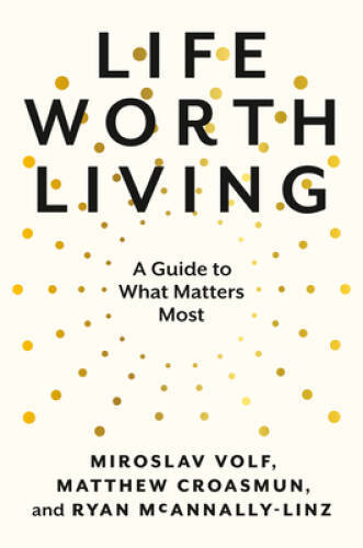 Life Worth Living: A Guide to What Matters Most - Hardcover - VERY GOOD Life Worth Living: A Guide to What Matters Most - Hardcover - VERY GOOD