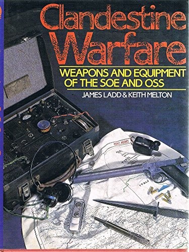 CLANDESTINE WARFARE: WEAPONS AND EQUIPMENT OF THE SOE AND By James D Ladd