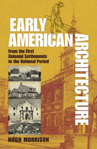 Early American Architecture: From the First Colonial Settlements to the N - GOOD Early American Architecture: From the First Colonial Settlements to the N - GOOD