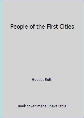 People of the First Cities by Ruth Goode People of the First Cities by Ruth Goode