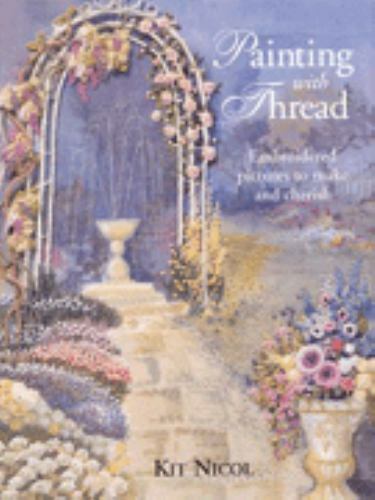 Painting with Thread : Simple Embroidered Pictures to Make and Cherish by Kit... Painting with Thread : Simple Embroidered Pictures to Make and Cherish by Kit...