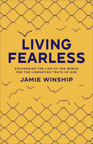 Living Fearless: Exchanging the Lies of the World for the Liberating Truth of Living Fearless: Exchanging the Lies of the World for the Liberating Truth of